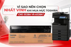 Vì sao nên chọn Nhất Vinh khi mua mực Toshiba cho 5528A và 6528A?